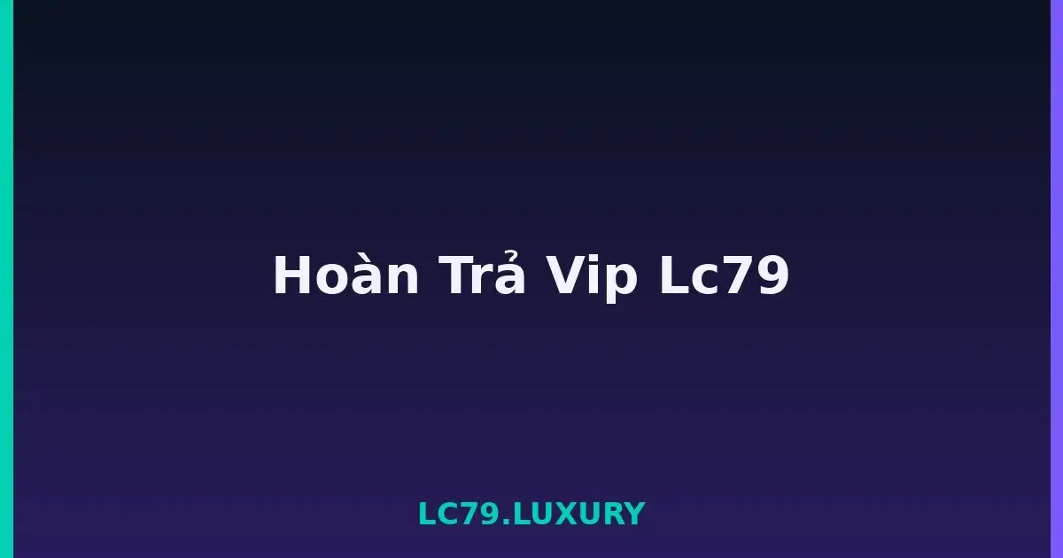Hoàn Trả Vip Lc79 LC79