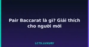 Pair Baccarat là gì? Giải thích cho người mới tại LC79