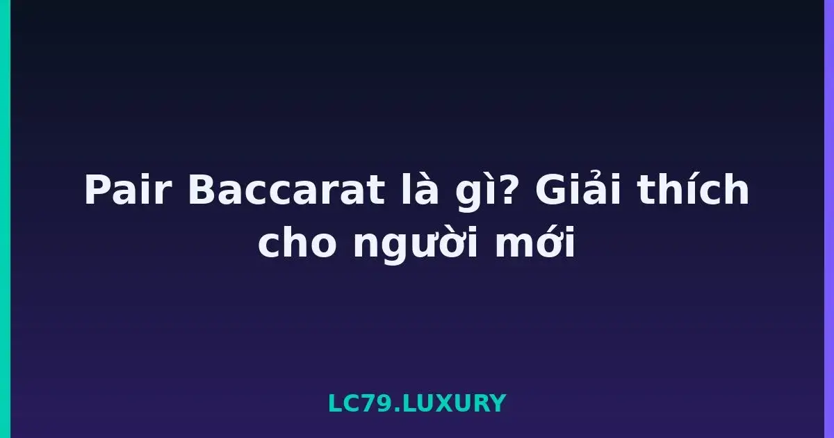 Pair Baccarat là gì? Giải thích cho người mới LC79