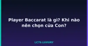 Player Baccarat là gì? Khi nào nên chọn cửa Con? tại LC79