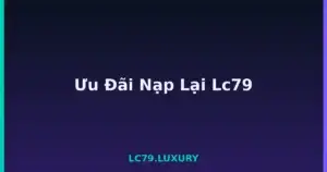 Ưu Đãi Nạp Lại Lc79 tại LC79