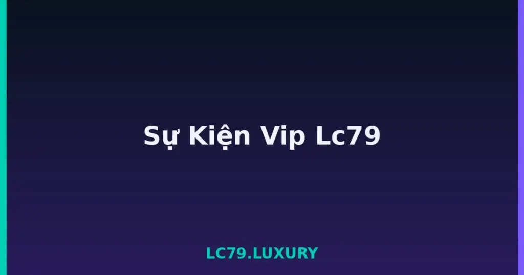Sự Kiện Vip Lc79 tại LC79