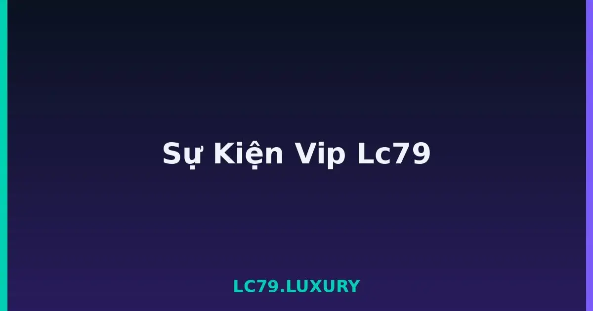 Sự Kiện Vip Lc79 LC79