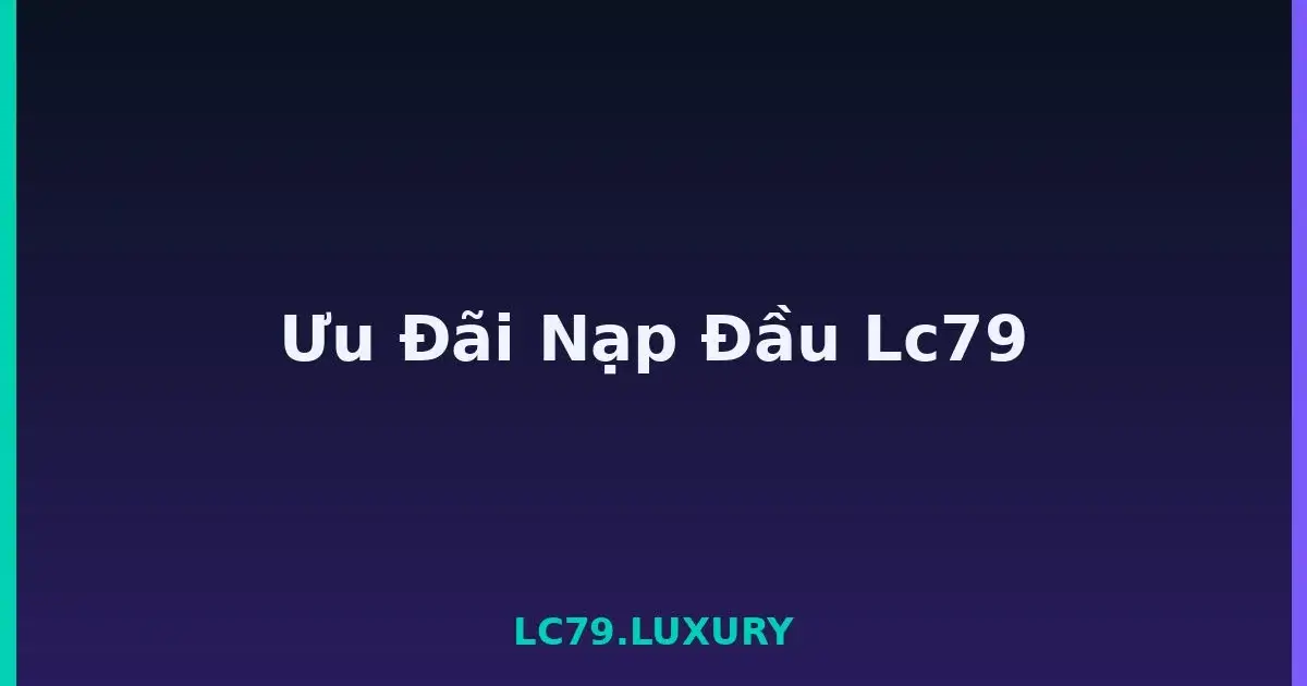 Ưu Đãi Nạp Đầu Lc79 LC79