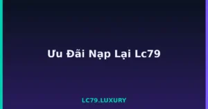 Ưu Đãi Nạp Lại Lc79 tại LC79